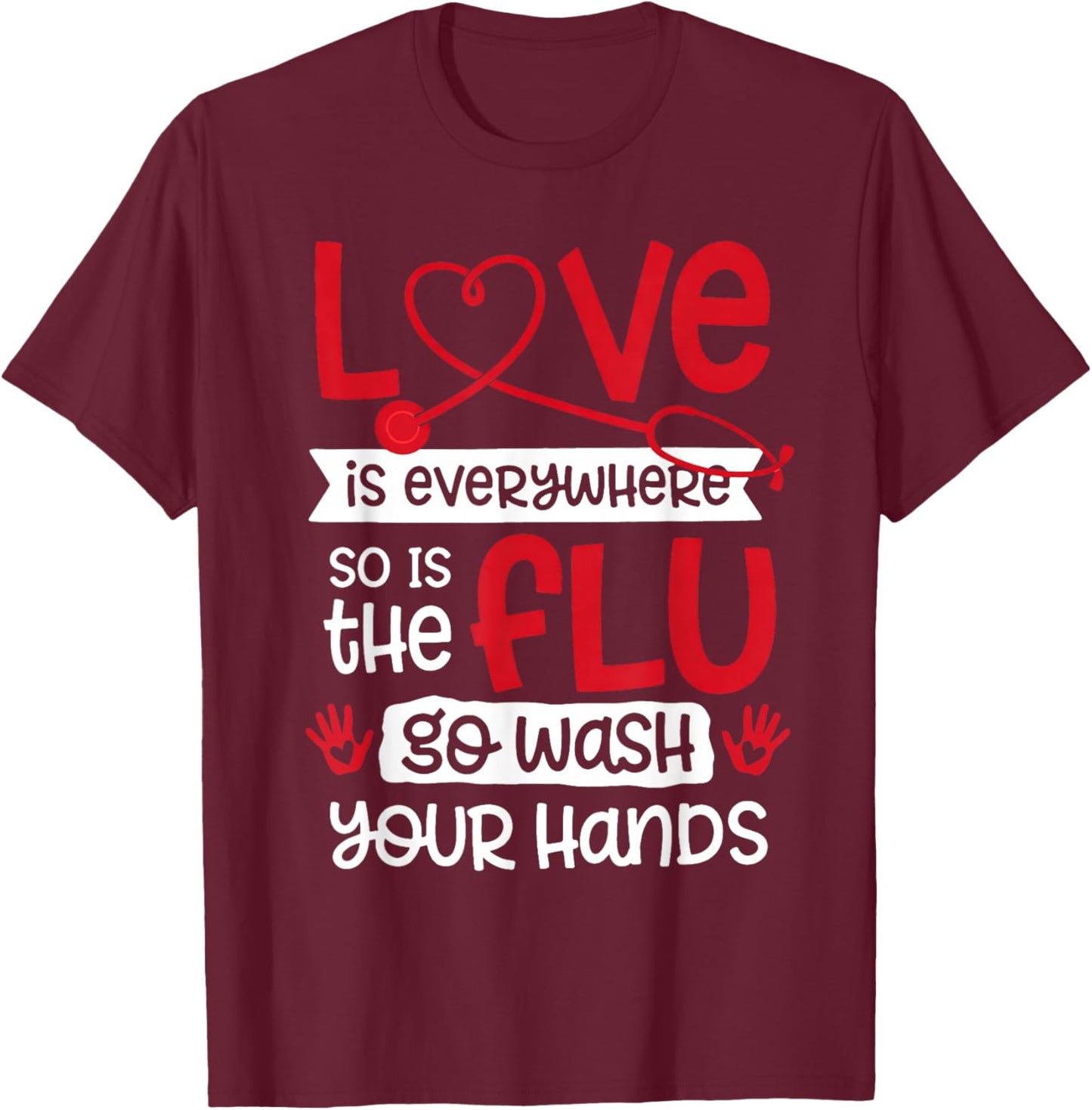 Love is Everywhere But So is The Flu Wash Your Hands Nurse T-Shirt - T-Shirt | Maroon