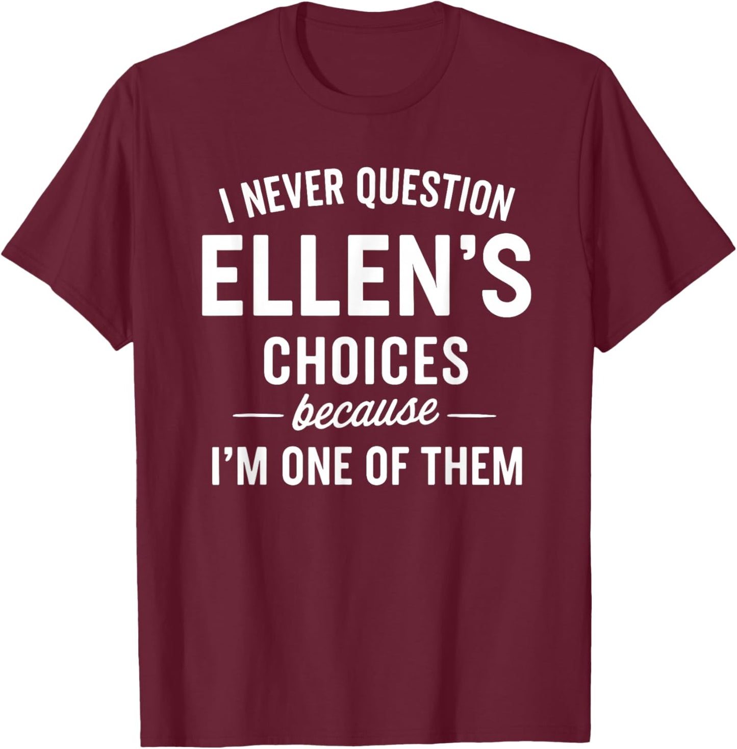 I Never Question ELLEN'S Choices Because I'm One of Them T-Shirt - T-Shirt | Maroon