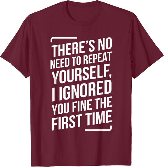 There's No Need to Repeat Yourself Funny Saying Adult Humor T-Shirt - T-Shirt | Maroon