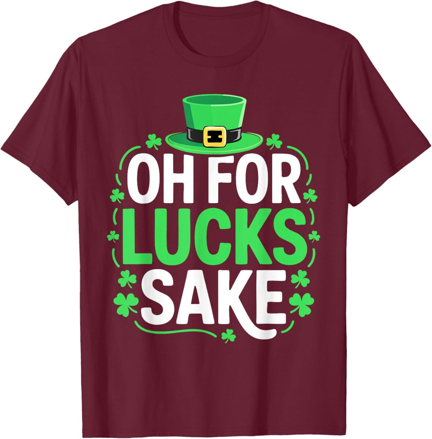 Oh for Lucks Sake Shirt Funny Men Women St Patricks Day T-Shirt - T-Shirt | Maroon