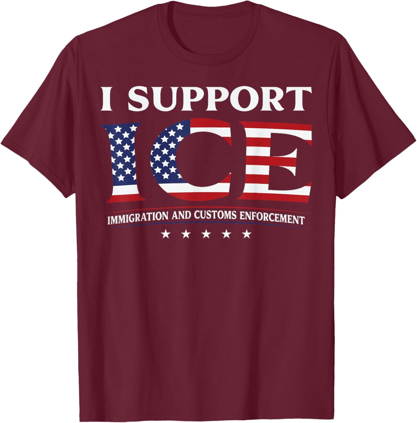 I Support ICE Stand with ICE US America Flag Patriotic T-Shirt - T-Shirt | Maroon