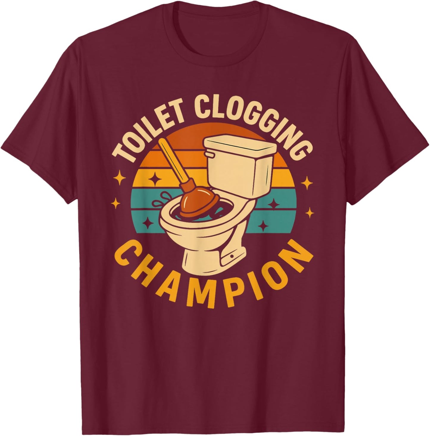 Toilet Clogging Champion Funny Bathroom Clogger Quote Humor T-Shirt - T-Shirt | Maroon