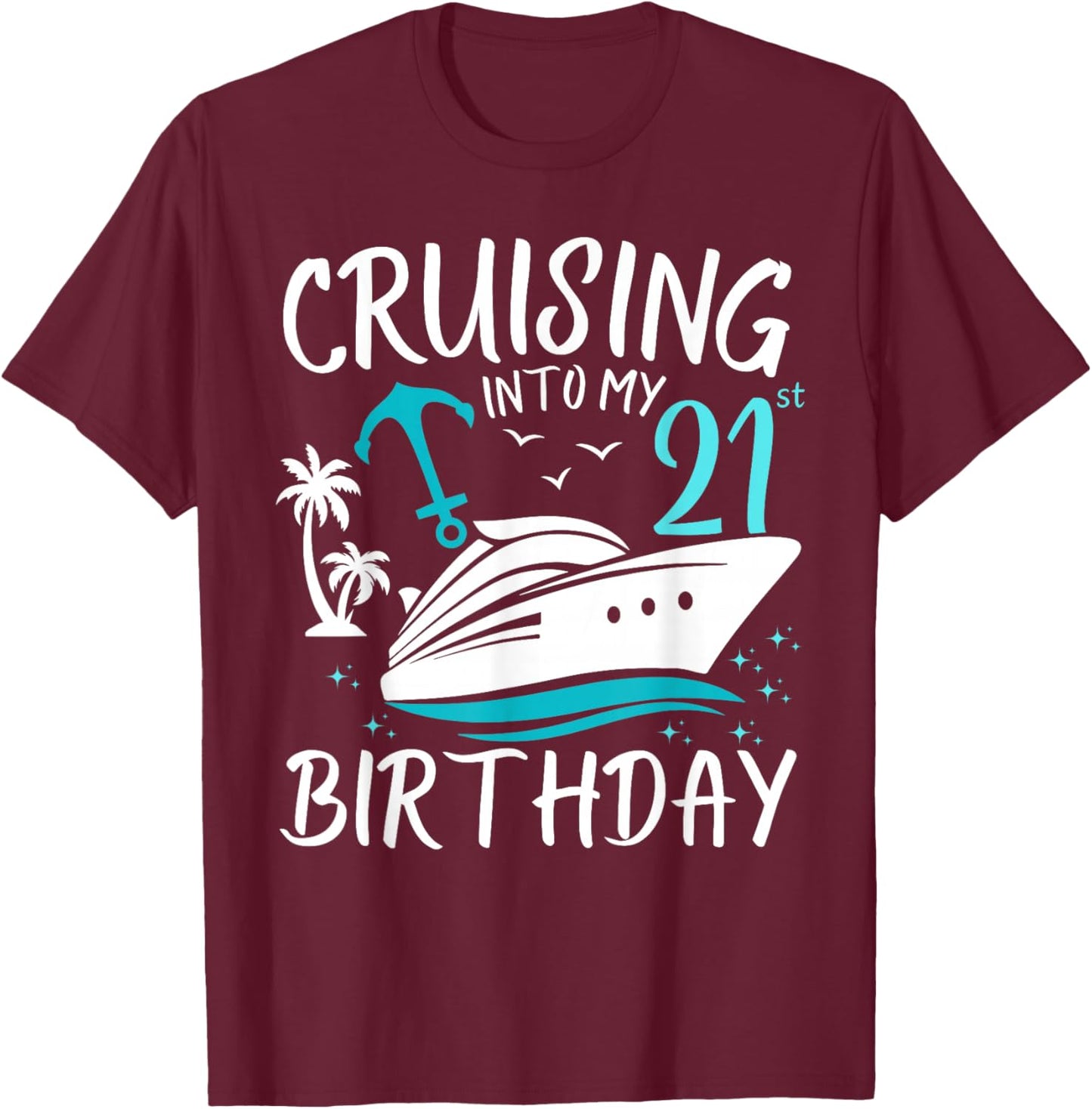 Cruising Into My 21st Cruise Vacation 21 Years Old Birthday T-Shirt - T-Shirt | Maroon