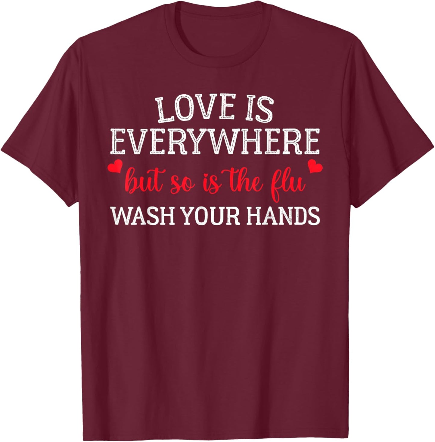Love is Everywhere But So is The Flu Wash Your Hands Nurse T-Shirt - T-Shirt | Maroon