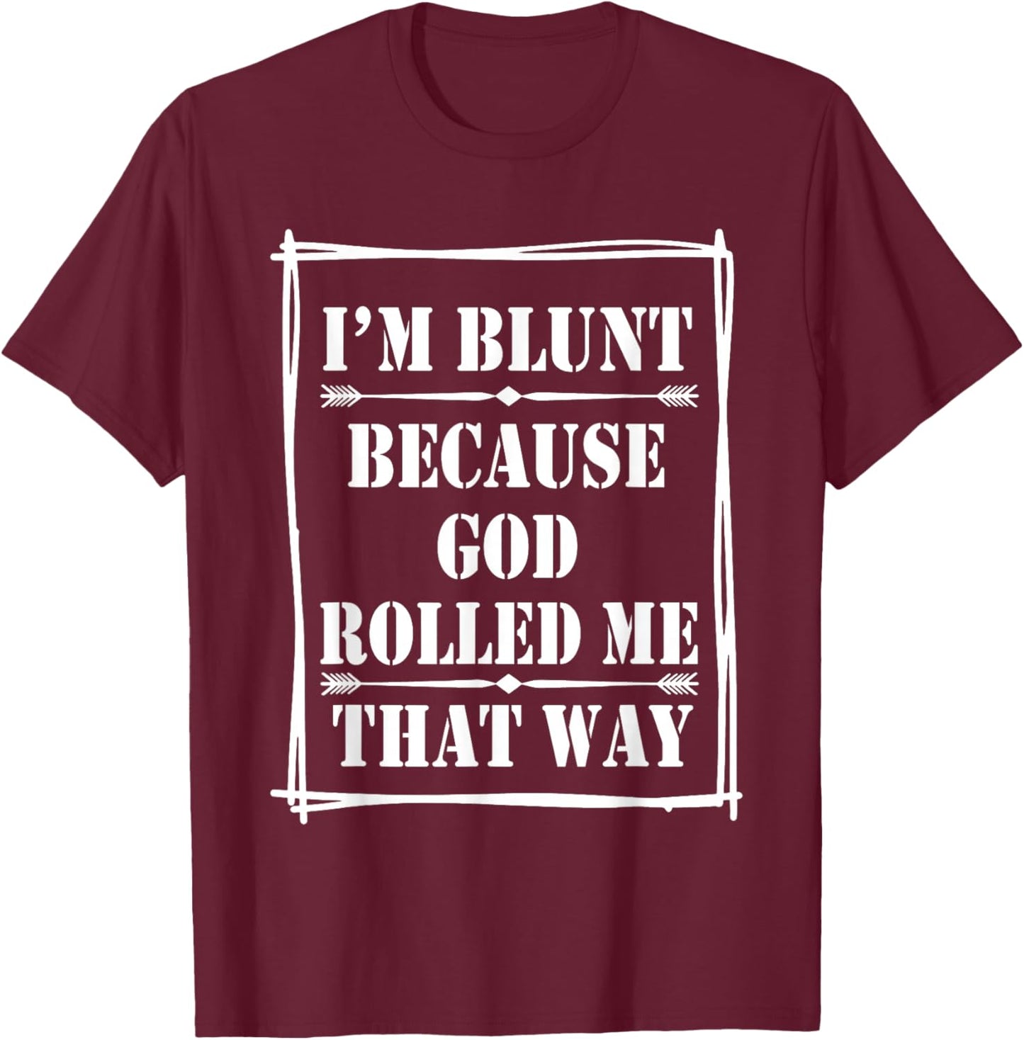 I'm Blunt Because God Rolled Me That Way T-Shirt - T-Shirt | Maroon