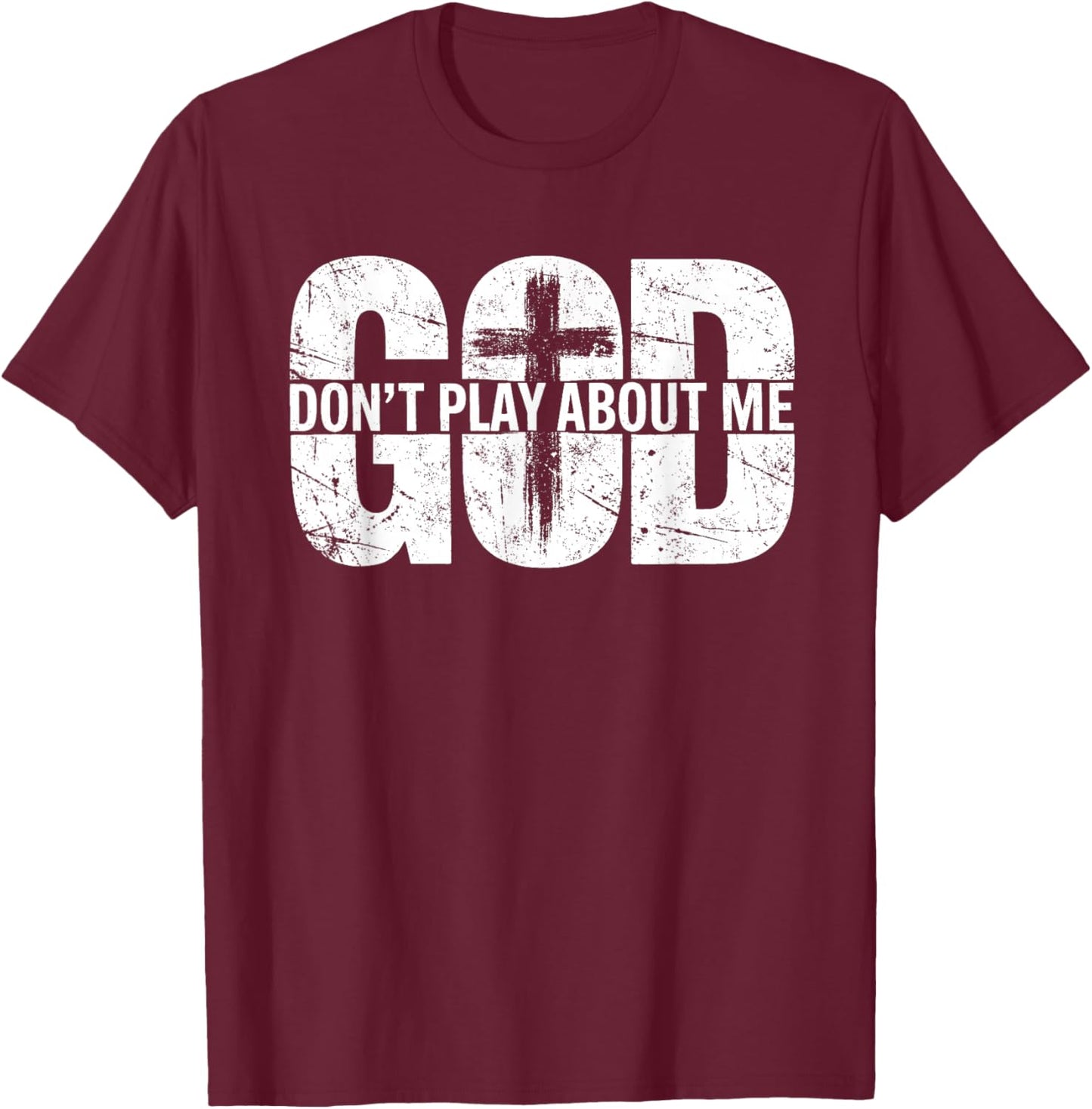 God Don't Play About Me Distressed Cross Faith Shirt T-Shirt - T-Shirt | Maroon