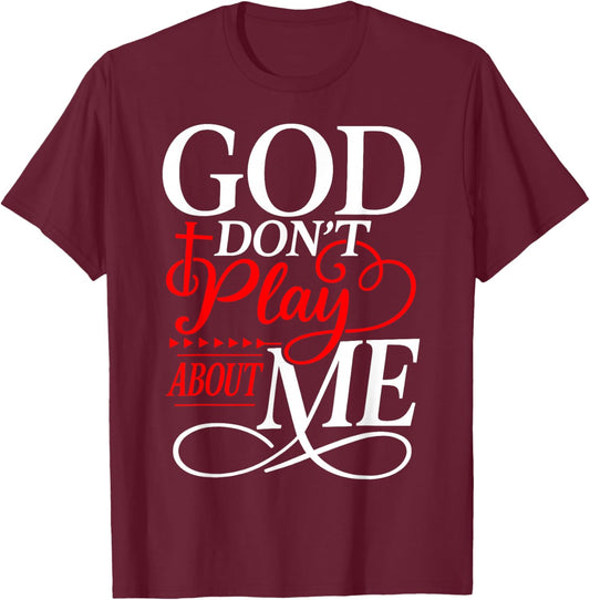 God Dont Play About Me Inspirational Faith T-Shirt - T-Shirt | Maroon