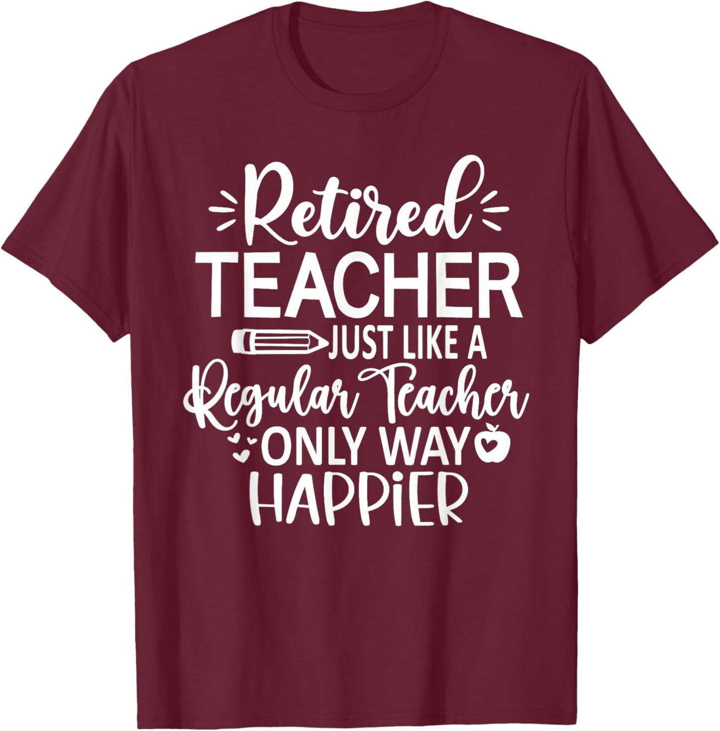 Retired Teacher Just Like A Regular Teacher Only Happier T-Shirt - T-Shirt | Maroon