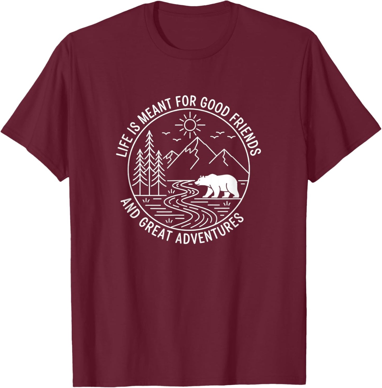 Life is Meant for Good Friends and Great Adventures Outdoor T-Shirt - T-Shirt | Maroon