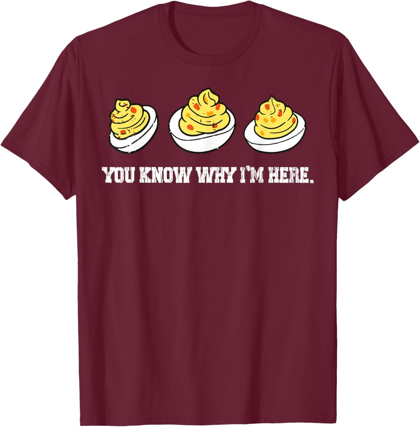 You Know Why I'm Here Funny Deviled Eggs Thanksgiving Dinner T-Shirt - T-Shirt | Maroon