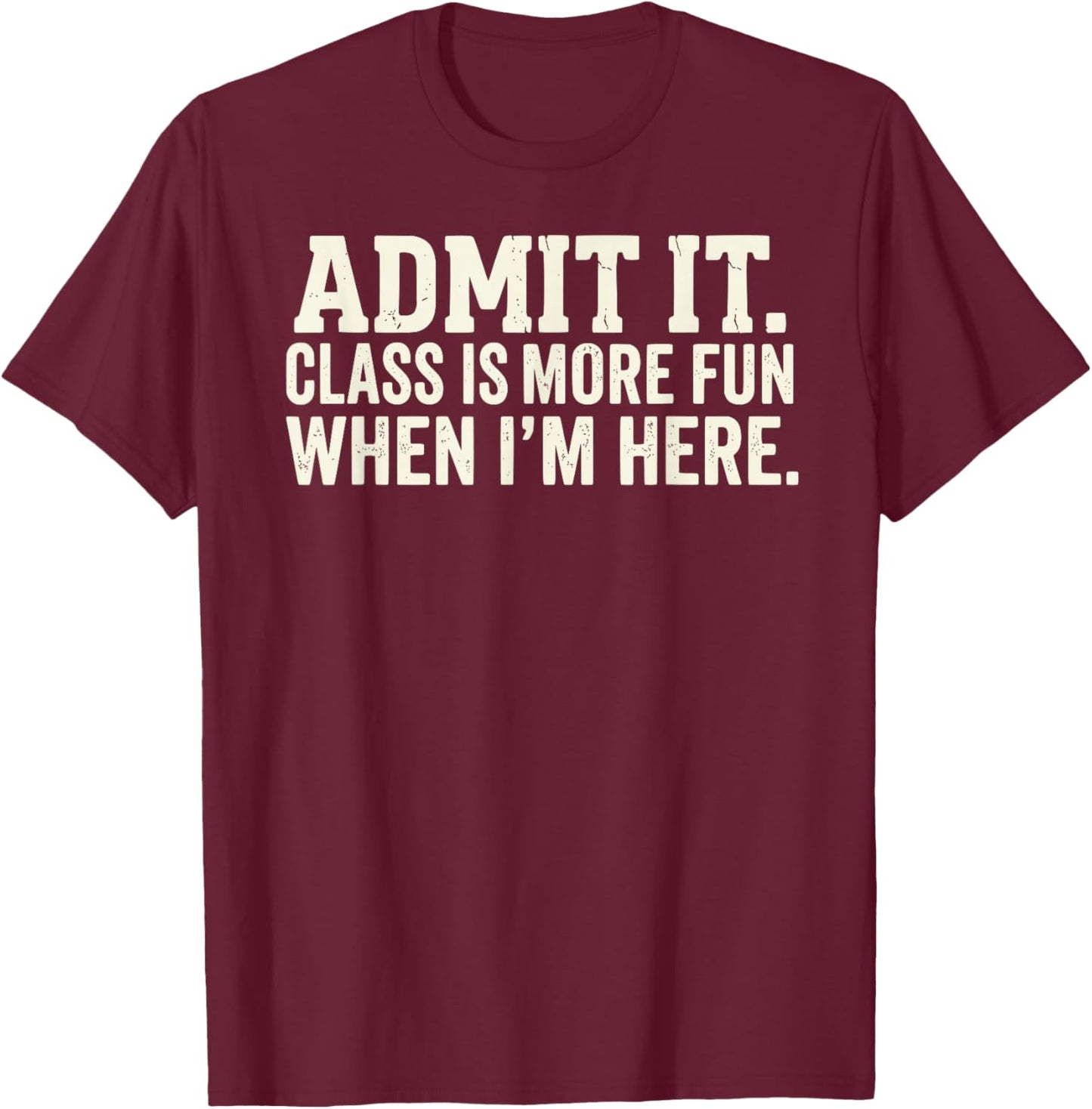 Admit It Class is More Fun When I’m Here Funny Student T-Shirt - T-Shirt | Maroon