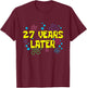 27th Birthday 27 Years Later 27 Years Old Bday T-Shirt - T-Shirt | Maroon