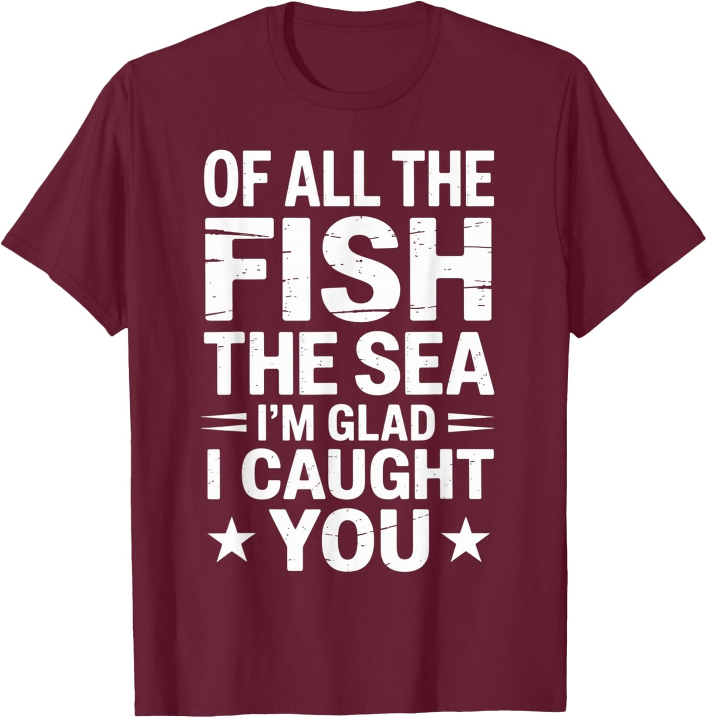 All The Fish in The Sea I'm Glad Caught You Funny Marriage T-Shirt - T-Shirt | Maroon