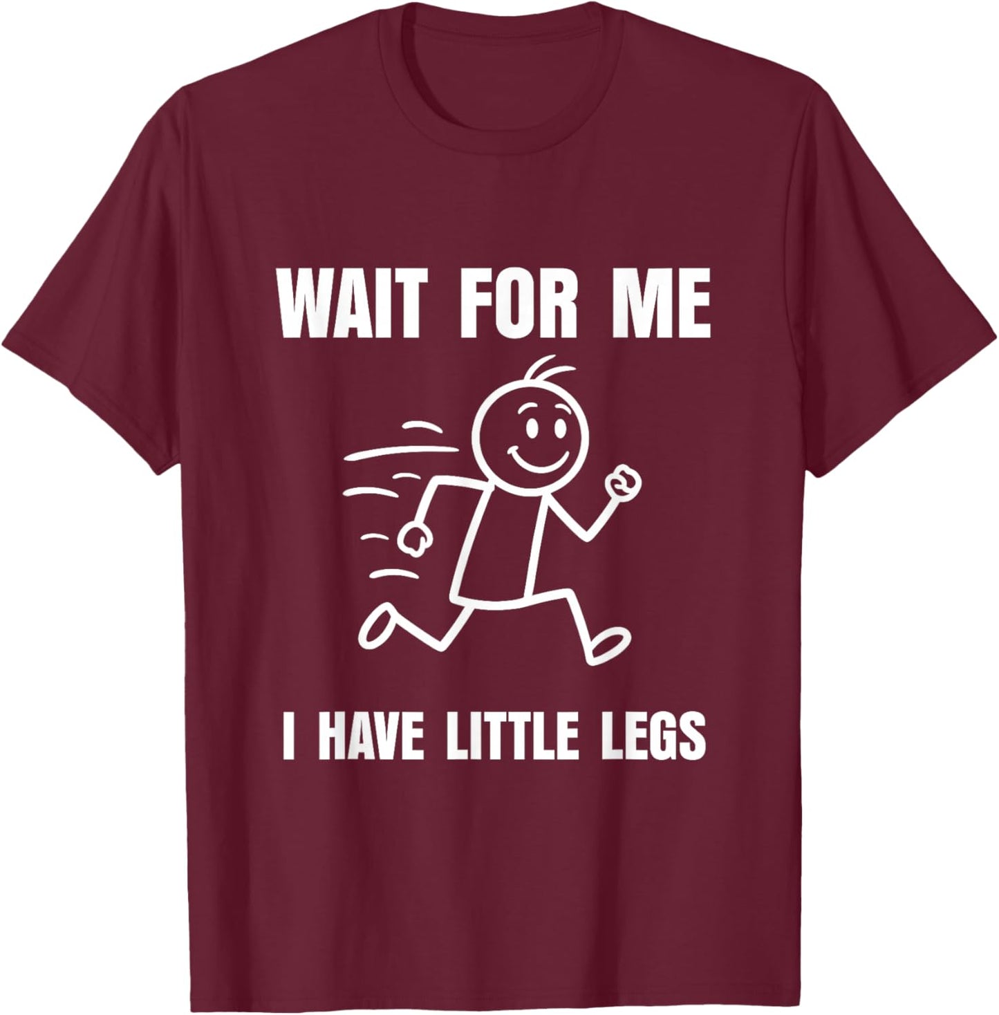 Wait for Me I Have Little Legs Funny Short Person Meme T-Shirt - T-Shirt | Maroon