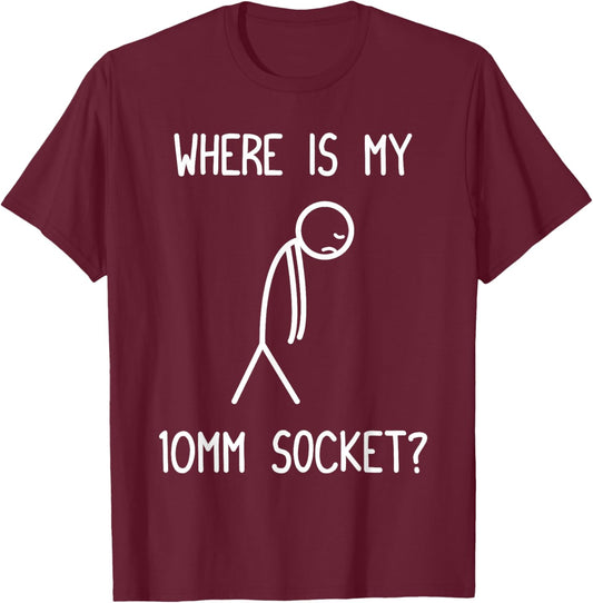 Where is My 10mm Socket? Car Lover Mechanic Garage Car Guy T-Shirt - T-Shirt | Maroon