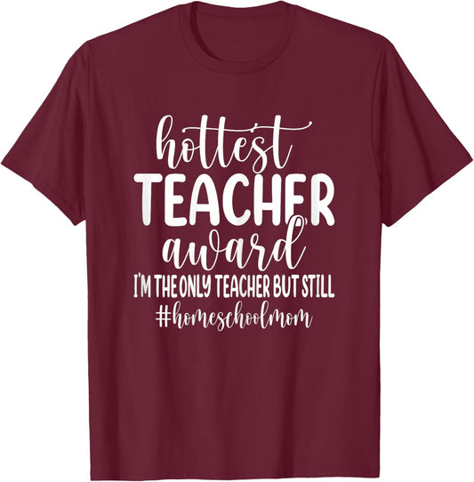 Hottest Teacher Award I'm The Only Teacher - Homeschool Mom T-Shirt - T-Shirt | Maroon