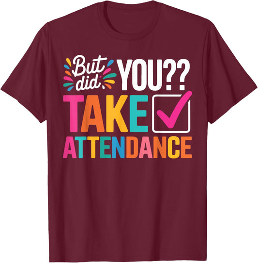 But Did You Take Attendance School Secretary Front Desk T-Shirt - T-Shirt | Maroon