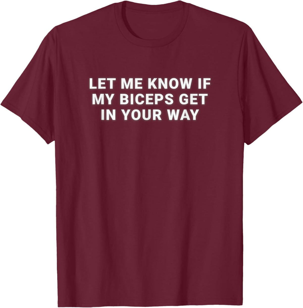 Let Me Know If My Biceps Get in Your Way T-Shirt - T-Shirt | Maroon