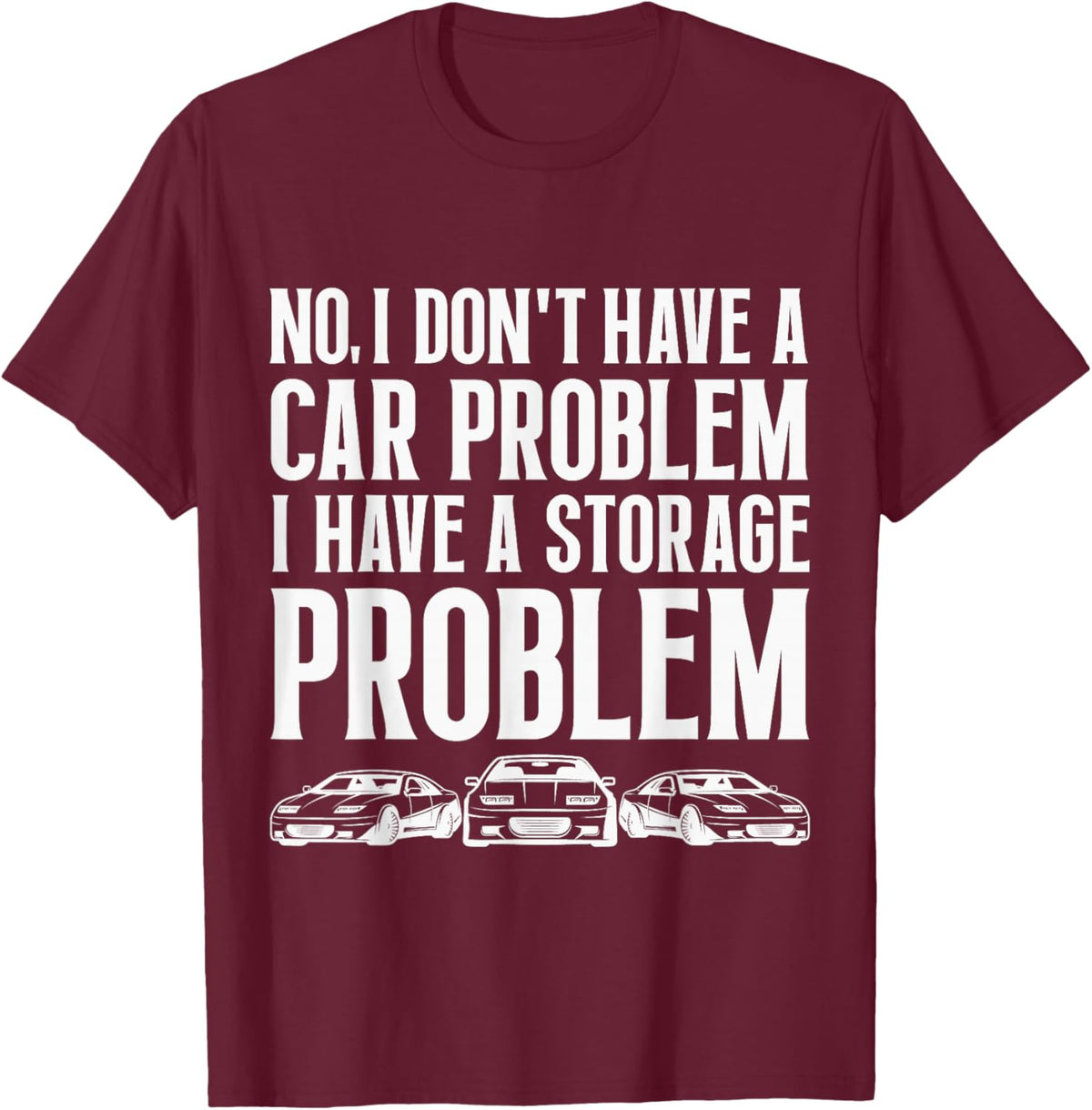 No I Don't Have a Car Problem I Have a Storage Problem Funny T-Shirt - T-Shirt | Maroon