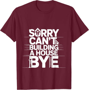 Sorry Can't Building A House Bye Engineer Construction T-Shirt - T-Shirt | Maroon