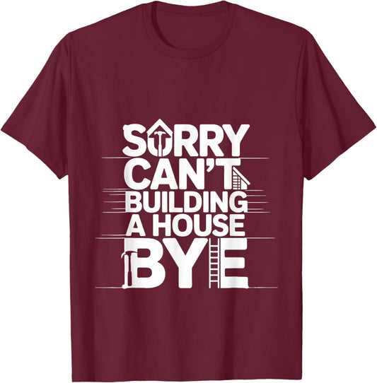 Sorry Can't Building A House Bye Engineer Construction T-Shirt - T-Shirt | Maroon
