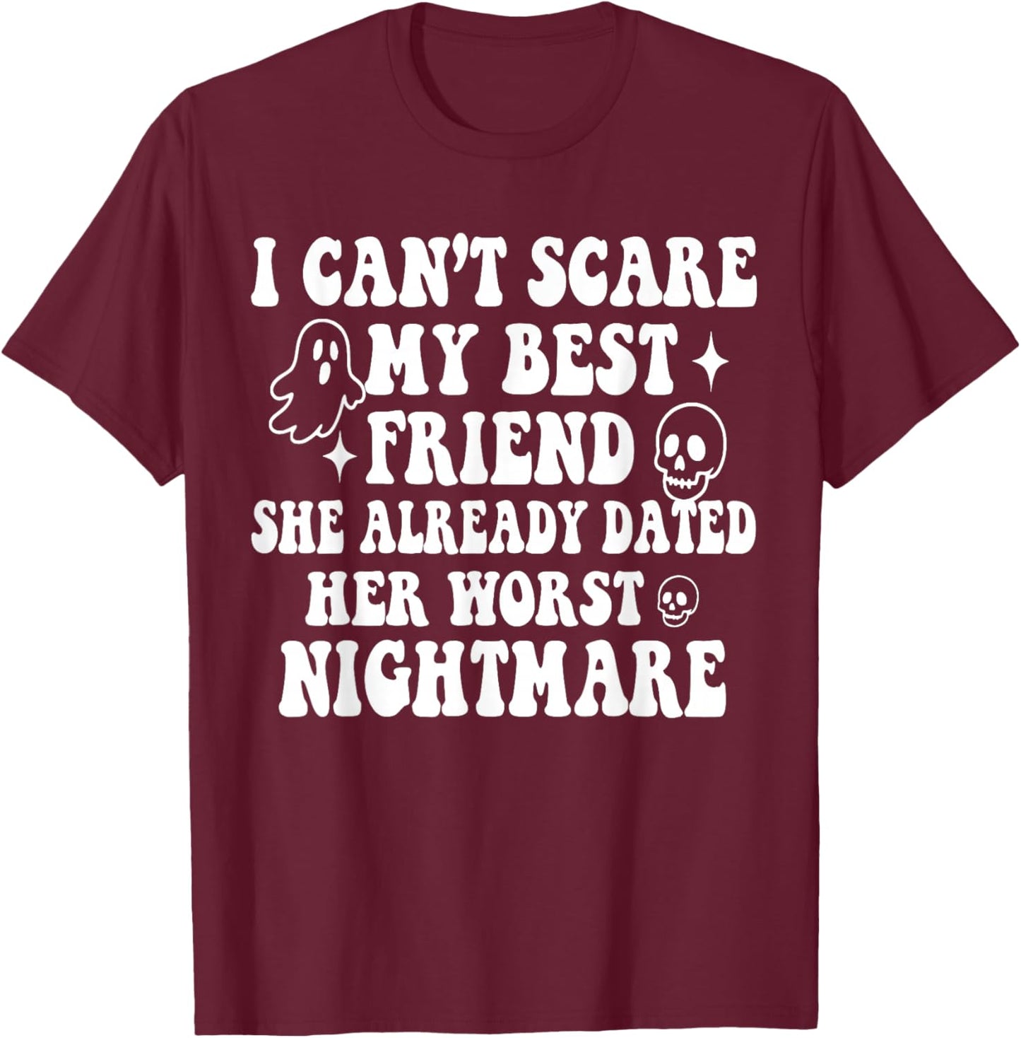 I Can't Scare My Best Friend She Already Dated Worst Ghost T-Shirt - T-Shirt | Maroon