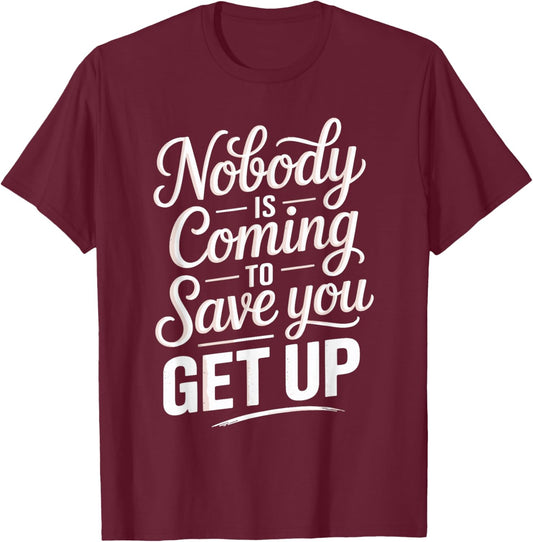 Nobody is Coming to Save You Get Up Self-Motivation T-Shirt - T-Shirt | Maroon
