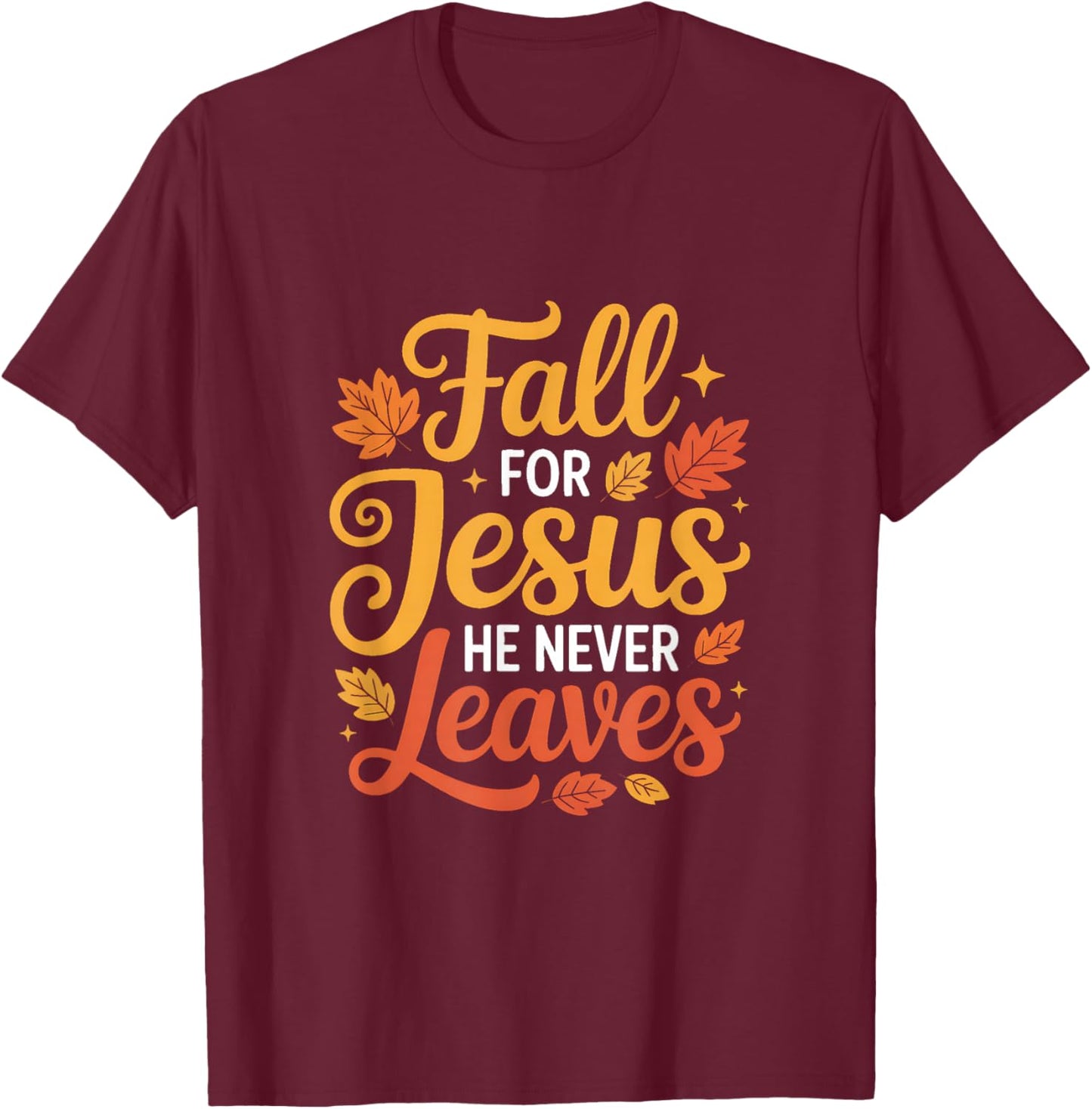 Fall for Jesus He Never Leaves Leaves Autumn Christian T-Shirt - T-Shirt | Maroon