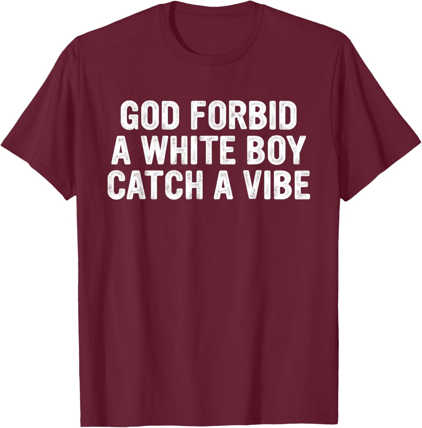 God Forbid A White Boy Catch A-Vibe Funny Quote T-Shirt - T-Shirt | Maroon