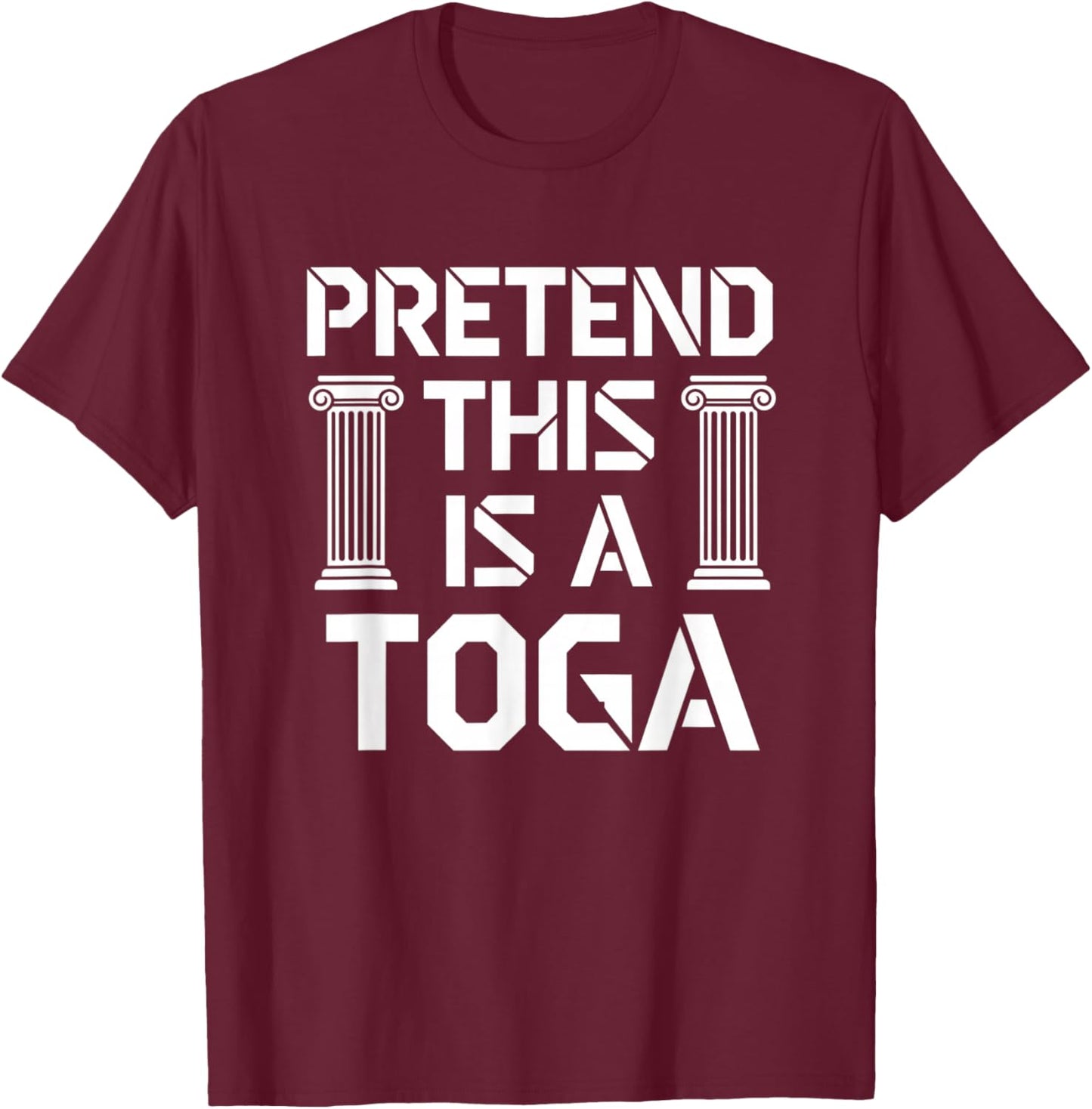 Pretend This is A Toga Funny Greek Humor Rome Party T-Shirt - T-Shirt | Maroon