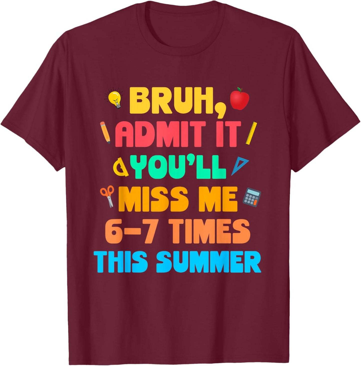 Bruh Admit It You'll Miss Me 6-7 Times This Summer T-Shirt - T-Shirt | Maroon