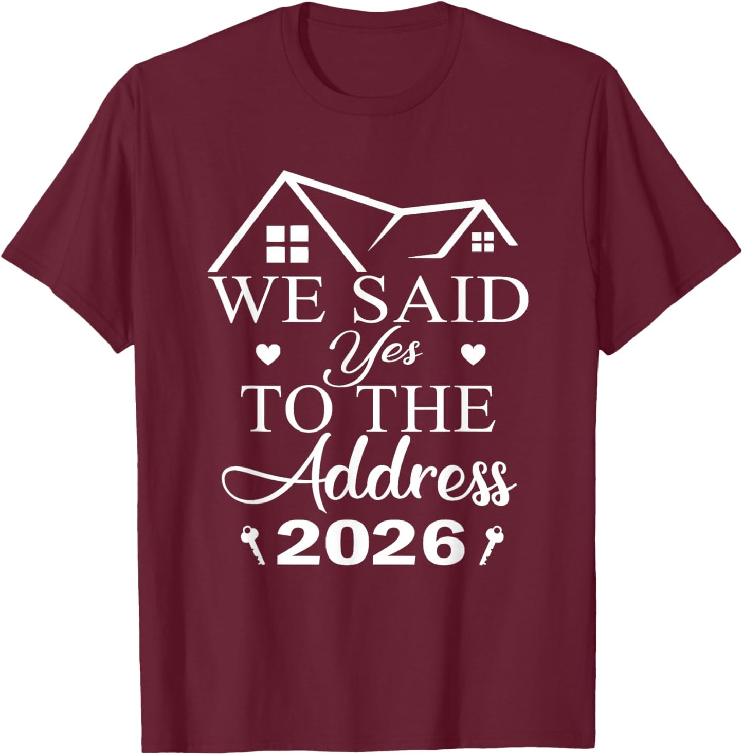 We Said Yes to The Address 2026 New Homeowner Housewarming T-Shirt - T-Shirt | Maroon