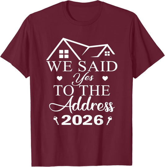 We Said Yes to The Address 2026 New Homeowner Housewarming T-Shirt - T-Shirt | Maroon