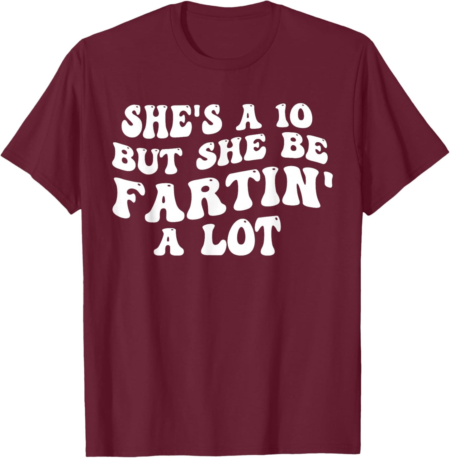 She's A 10 But She Be Fartin' A Lot Funny Saying Quote Women T-Shirt - T-Shirt | Maroon