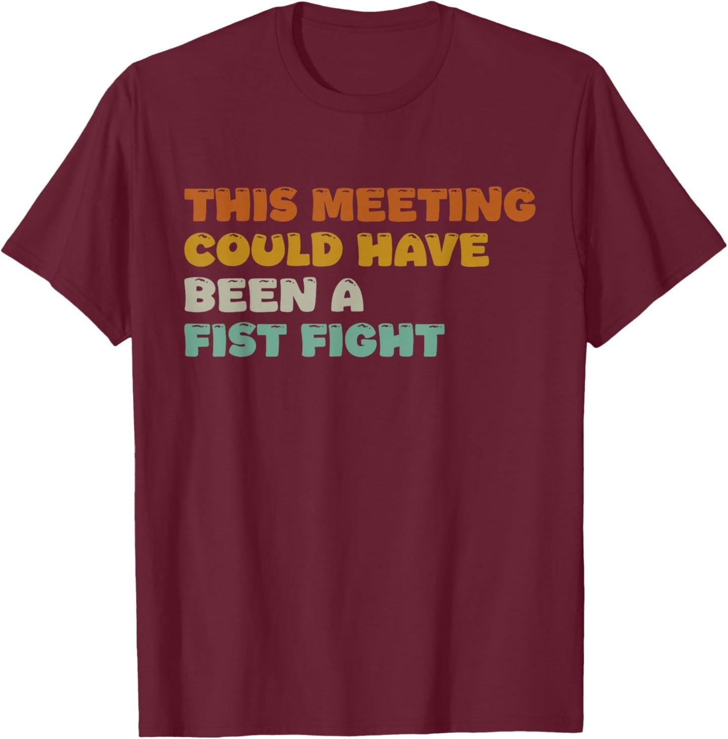 This Meeting Could Have Been A Fist Fight Funny T-Shirt - T-Shirt | Maroon