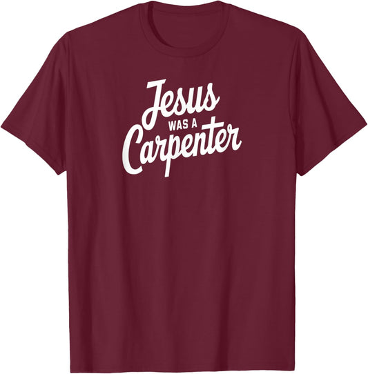 Jesus was a Carpenter Christian Faith Builder Tribute T-Shirt - T-Shirt | Maroon