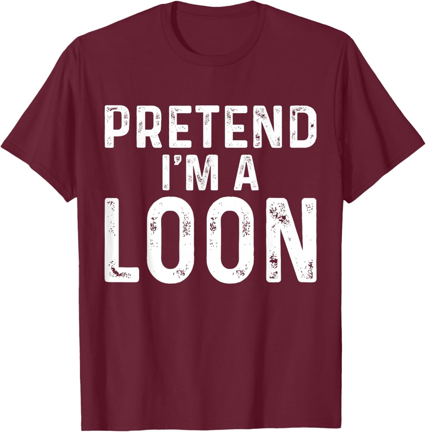 Pretend I'm A Loon Halloween Costume T-Shirt - T-Shirt | Maroon