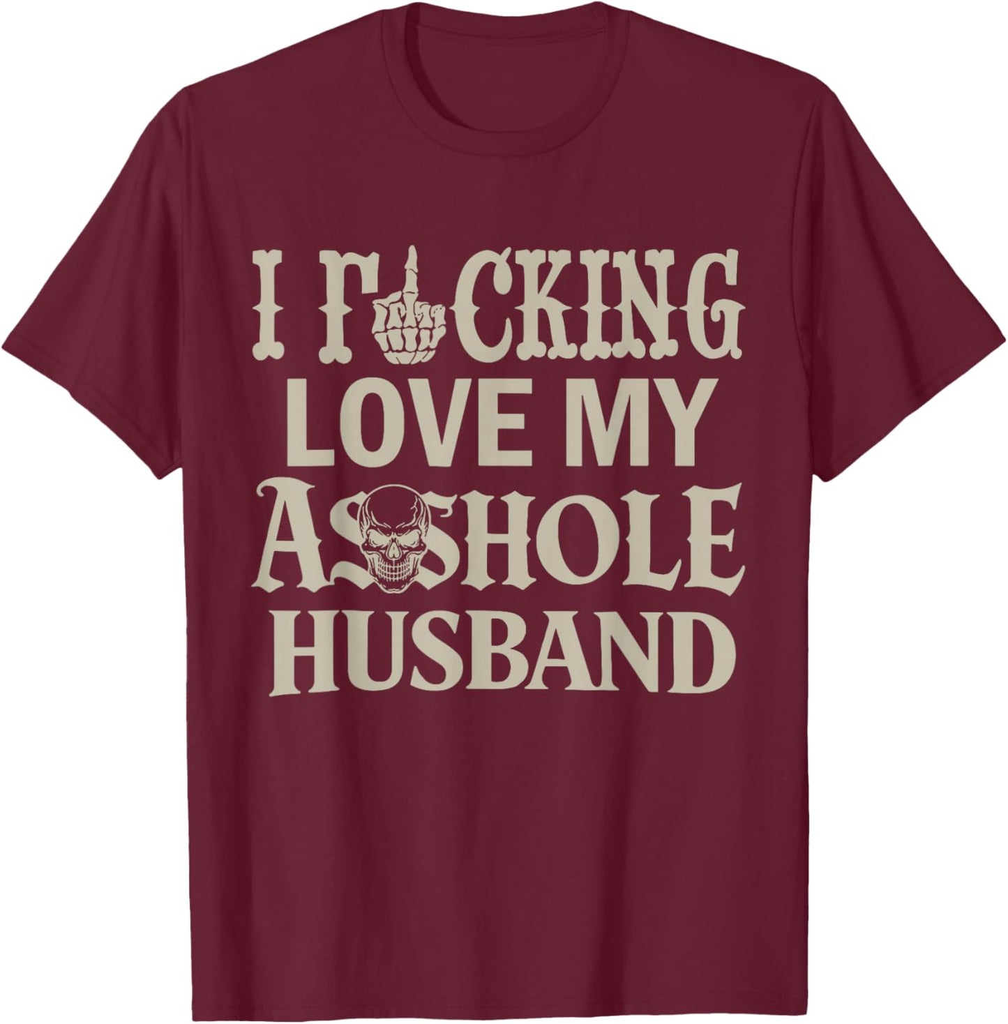 I Love Fcking Love My Asshole Husband Funny Sarcasm Mom Wife T-Shirt - T-Shirt | Maroon