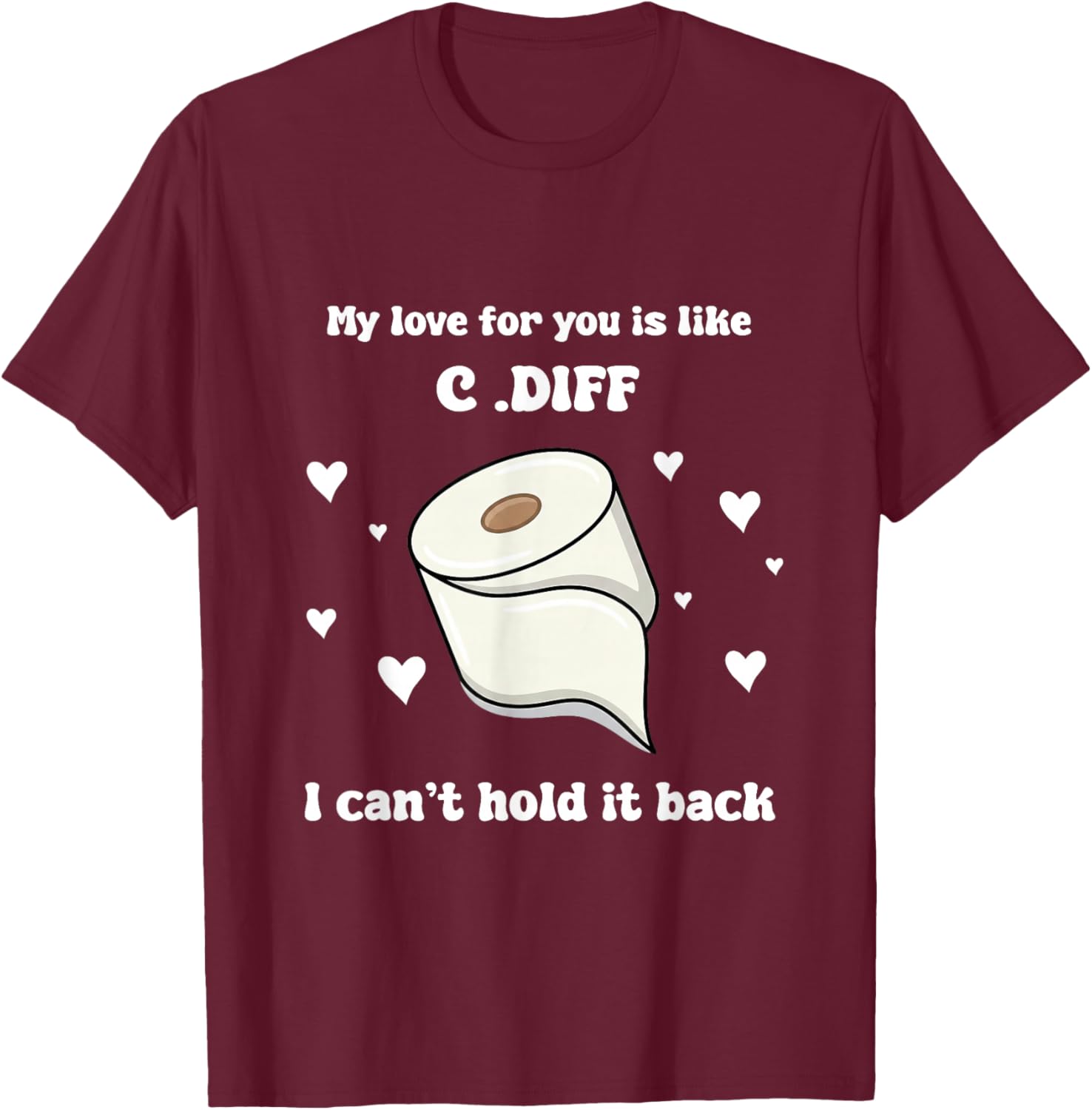 Valentines My Love for You is Life C.Dif I Cant Hold It Back T-Shirt - T-Shirt | Maroon