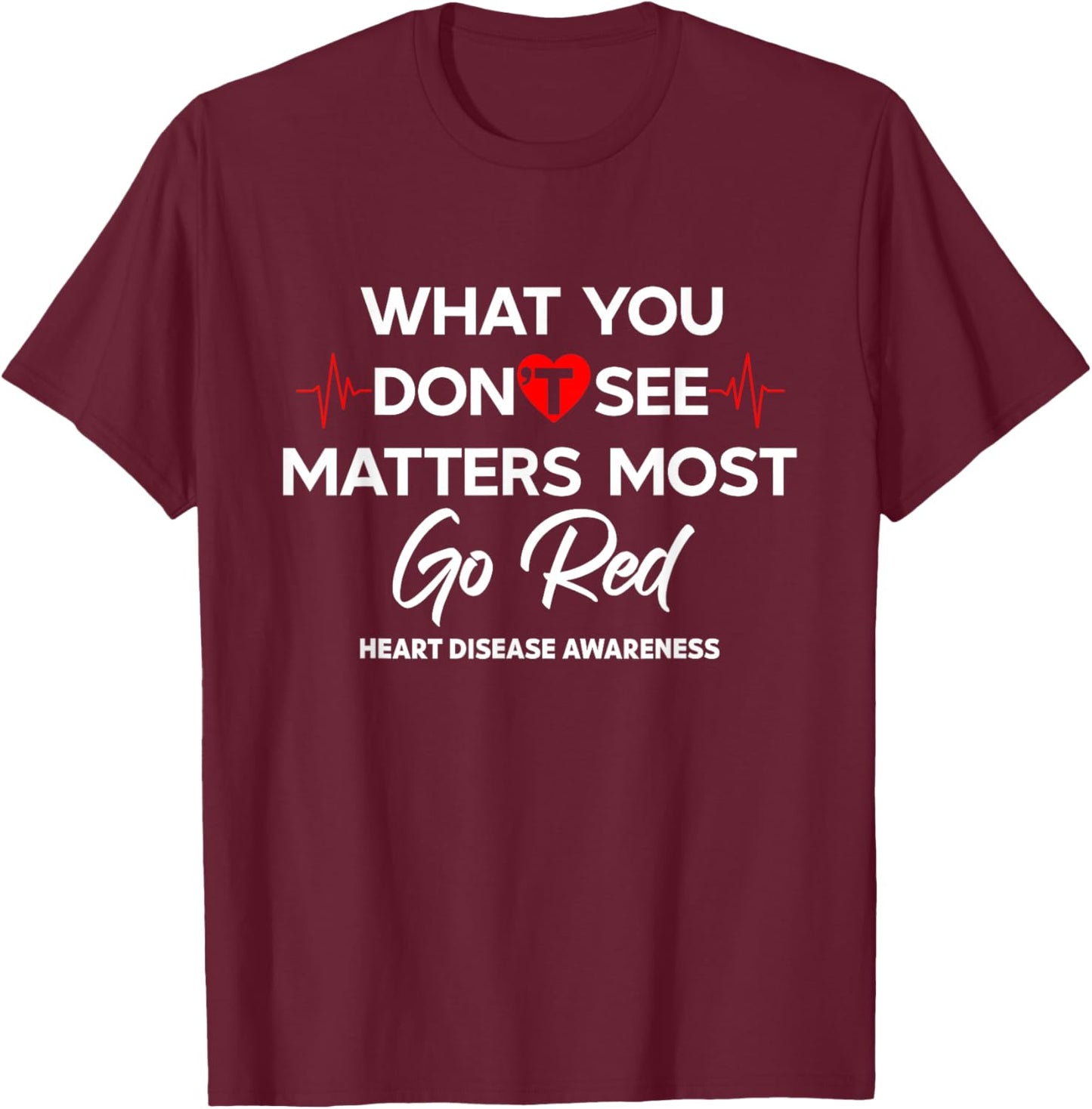 What You Don't See Matters Most Go Red Women Heart Awareness T-Shirt - T-Shirt | Maroon