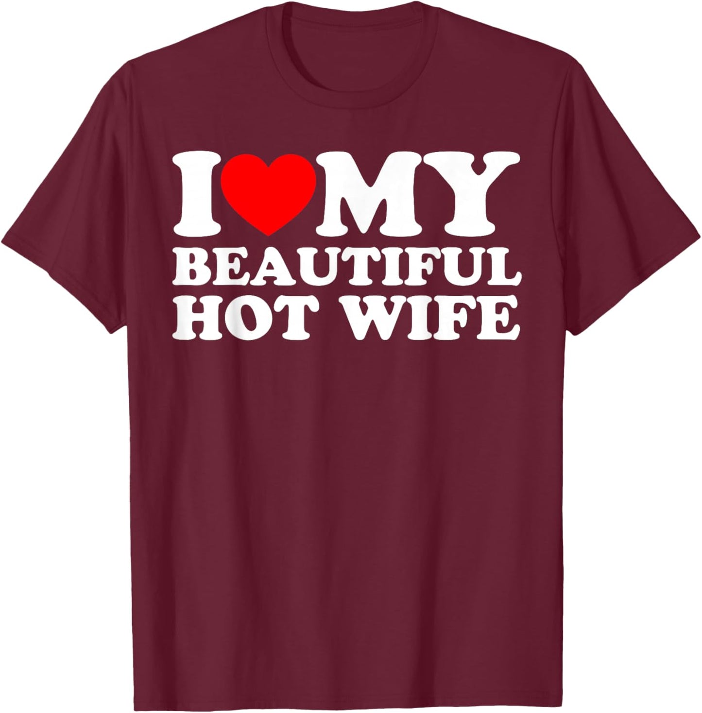 I Love My Beautiful Hot Wife T-Shirt - T-Shirt | Maroon