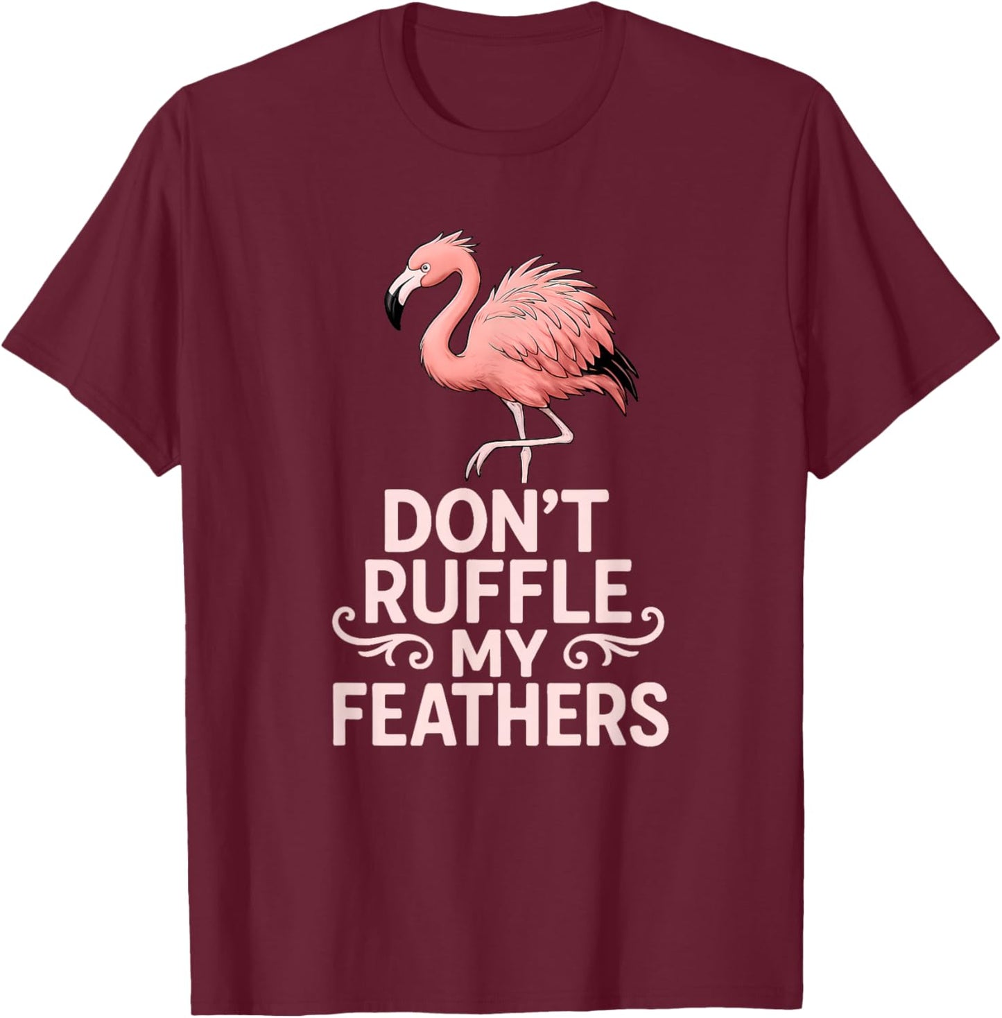 Don’t Ruffle My Feathers Funny Pink Flamingo T-Shirt - T-Shirt | Maroon