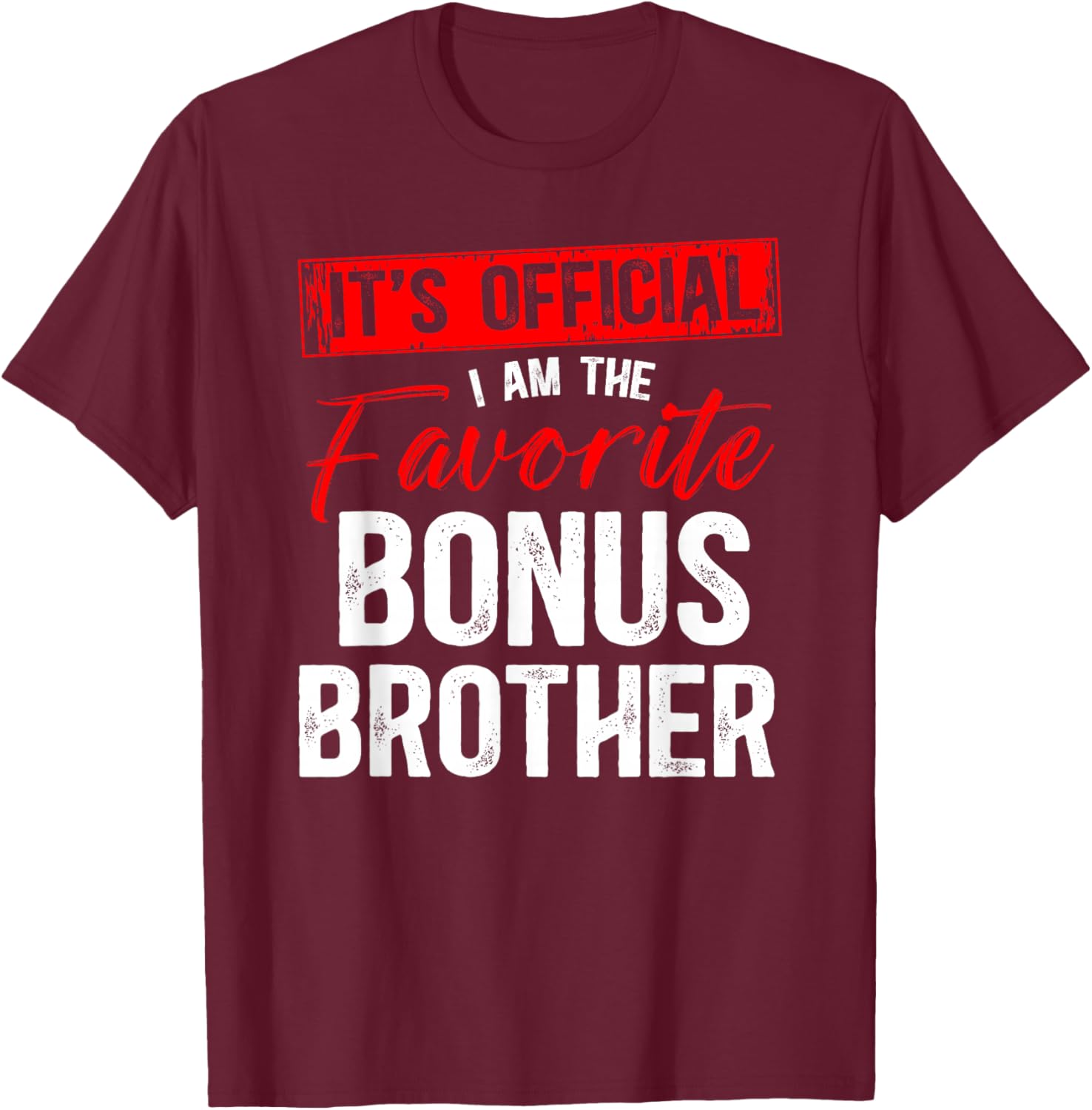 I Am The Favorite Bonus Brother Step Brother Bonus Bro T-Shirt - T-Shirt | Maroon