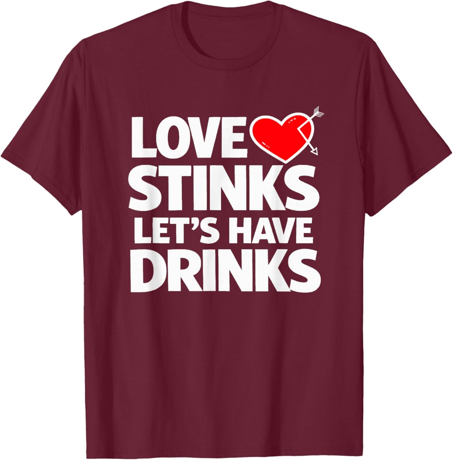 Love Stinks Lets Have Drinks Funny Anti Valentine T-Shirt - T-Shirt | Maroon