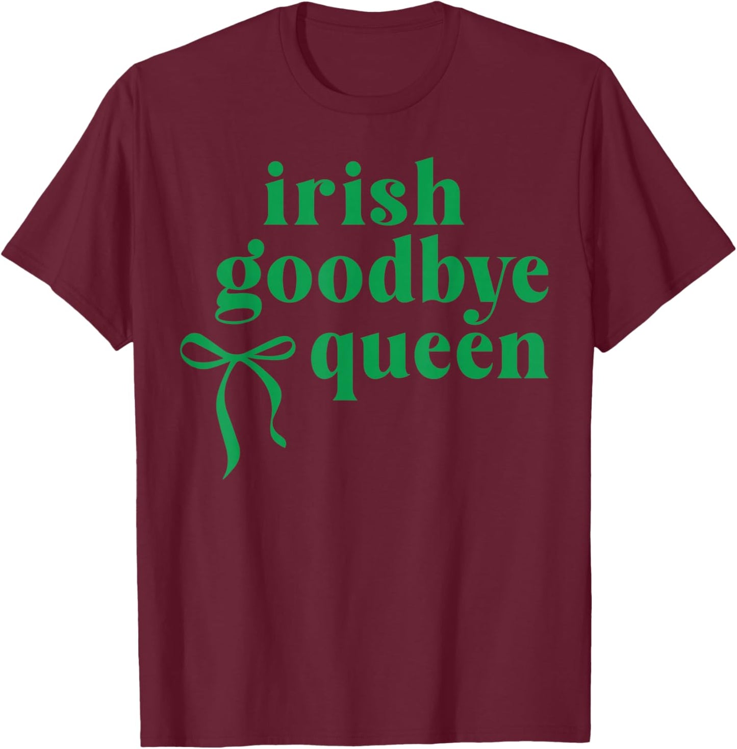 Irish Goodbye Queen Coquette Bow St Patricks Day Drinking T-Shirt - T-Shirt | Maroon