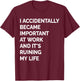 I Accidentally Became Important at Work Its Ruining My Life T-Shirt - T-Shirt | Maroon