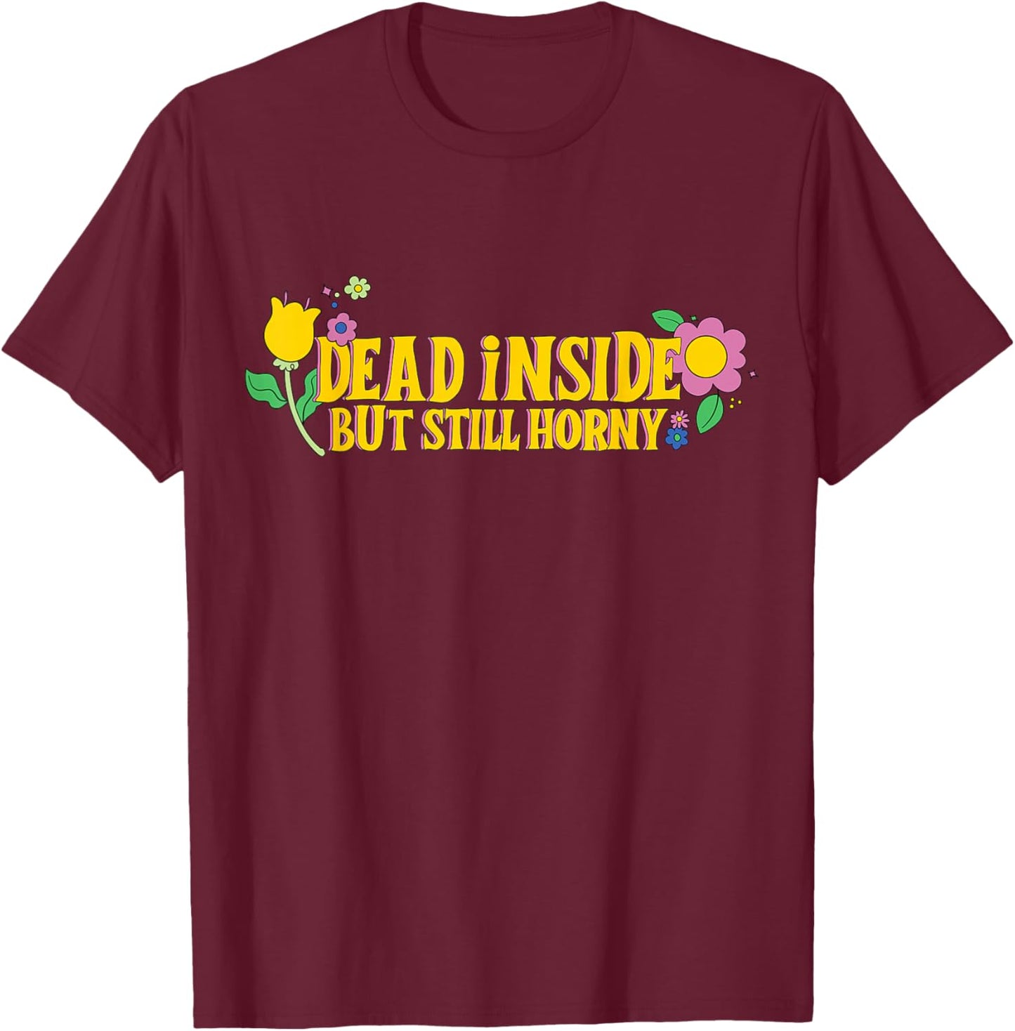 Dead Inside But Still Horny Funny Meme Adult Humor T-Shirt - T-Shirt | Maroon