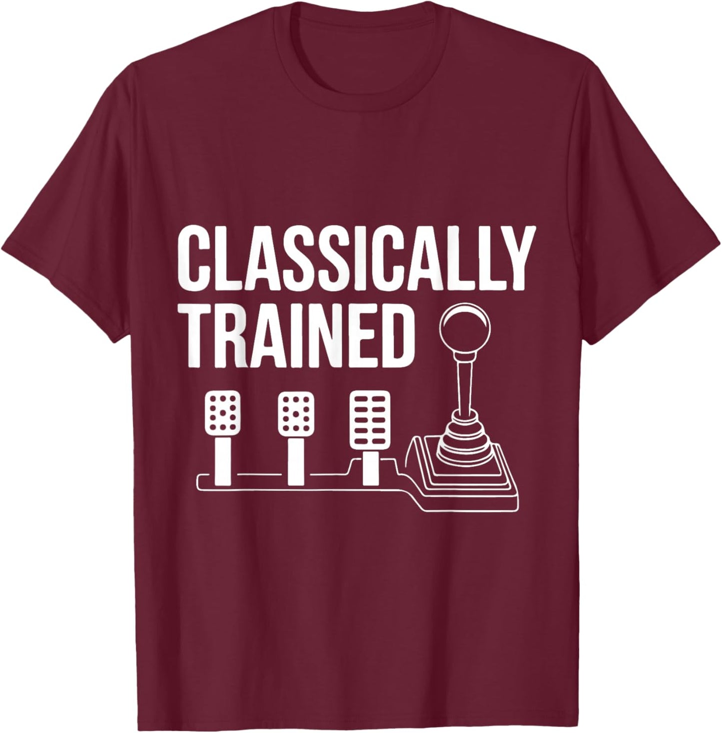 Three Pedals Classically Trained Manual Transmission Driver T-Shirt - T-Shirt | Maroon