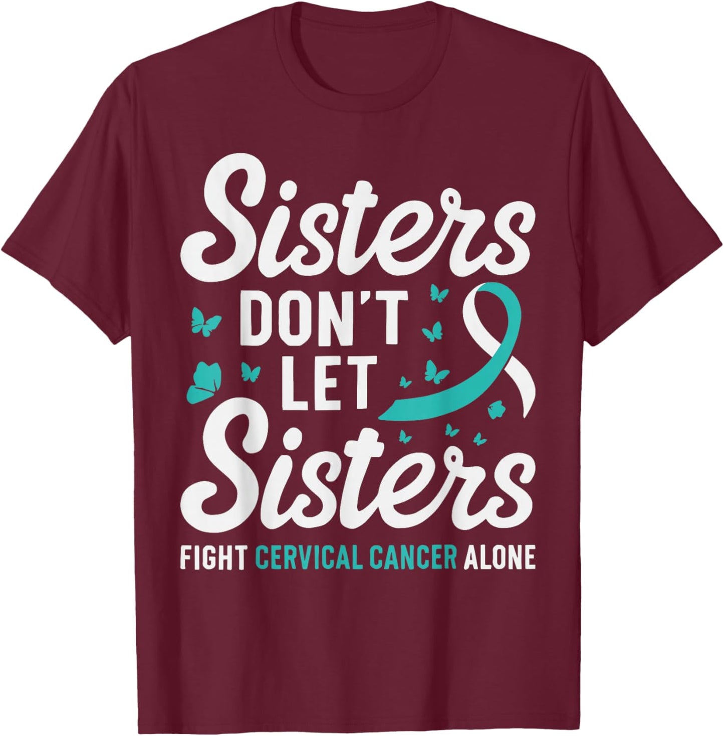 Sisters Don't Let Sisters Fight Cervical Cancer Awareness T-Shirt - T-Shirt | Maroon