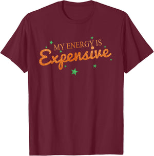 Funny Motivational My Energy is Expensive T-Shirt - T-Shirt | Maroon
